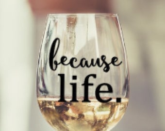 Because Life Wine Glass, Wine Glass, Birthday Gift, Girls Night, Gift, Personalized, Co-worker, Mom, Girlfriend, Just Because, Just for Fun