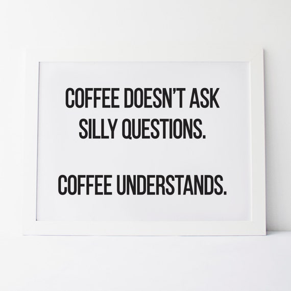 Printable Art Coffee Doesn't Ask Silly Questions