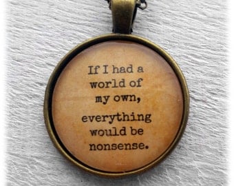 Alice in Wonderland "If I had a world of my own, everything would be nonsense." Pendant and Necklace