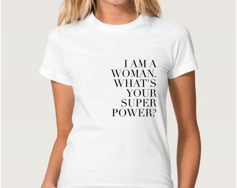 Womens T-Shirt, feminist t shirt, I am a woman what is your super power, womens clothing shirt, womens tee, top tee