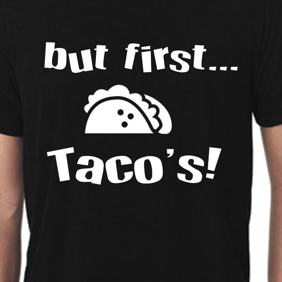 but first tacos shirt