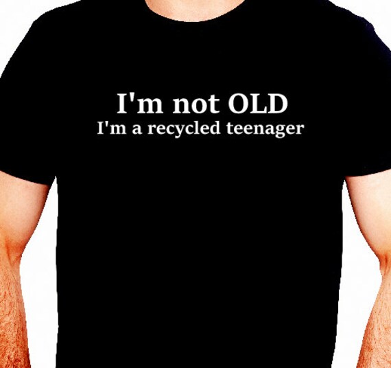 I'm NOT OLD recycled TeenAger Funny Saying T Shirt Message