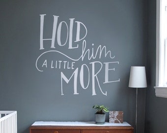 Nursery Wall Decal - Hold Him a Little More - Vinyl Wall Decal Nursery Baby Boy - Modern Calligraphy Hand Lettered - New Baby Boy Nursery