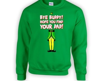 Buddy The Elf Sweat Shirt Bye Buddy Hope You Find Your Dad! Crewneck Ugly Christmas Shirt Holiday Xmas Present Funny Elf Hoodie BBW-123