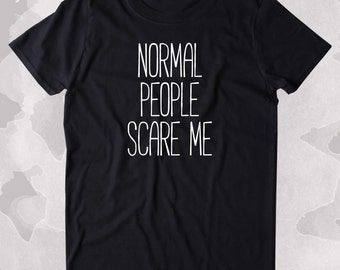 Normal People Scare Me Shirt Funny Sarcastic Anti Social Clothing Tumblr T-shirt