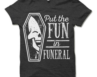 Halloween T Shirt. I Put The Fun in Funeral Shirt. Funny Halloween Gift.