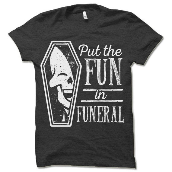 fun in funeral shirt