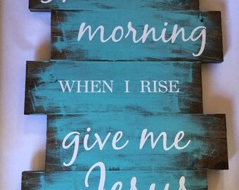 In The Morning When I Rise Give Me Jesus Wood Sign Rustic Living In The Morning When I Rise Give Me Jesus Wood Sign Rustic Living