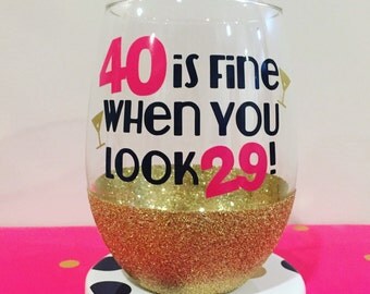 40 is Fine When You Look 29/ 40th Birthday Wine Glass/ Birthday Glass / Birthday Gift/ Glitter Wine Glass