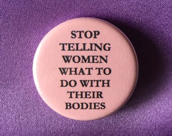 Stop telling women what to do with their bodies / Feminist button / Feminist pin / Girlpower button / Bodily automomy / Pro-choice pin
