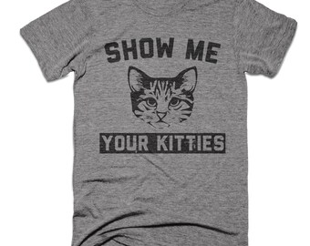 Show Me Your Kitties - Funny Cat Shirt - Cat Lover - Animal Shirt - Vintage - Humor - Tri blend