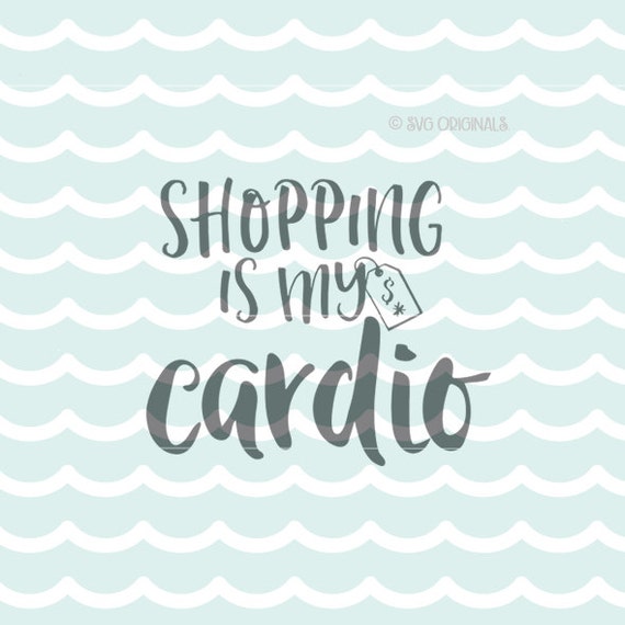 Shopping Is My Cardio SVG File. Cricut Explore and more. Cut