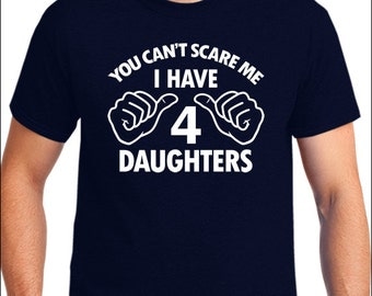 Funny Shirt You can't Scare Me I Have 4 Daughters T-Shirt Four Dad Mom Gift Fathers Day Mothers Day Men's Unisex Women's Ladies Tshirt