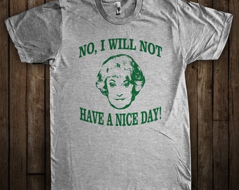 No I Will Not Have a Nice Day! Funny Golden Girls Shirt Dorothy Zbornak Graphic T-Shirt