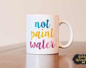 Not Paint Water Mug, Artist Mug, Gift for Artist, Painters Mug, gift for painter, Artist gift, watercolor mug, artist, painters, gift