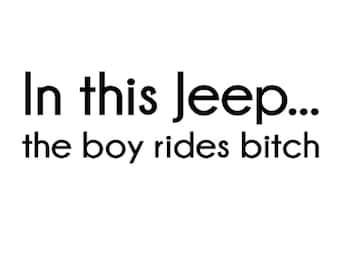 Jeep Owners and Lovers - In this Jeep... the boy rides bitch - Jeep Sticker, Jeep Decal, Window Sticker, Window Decal