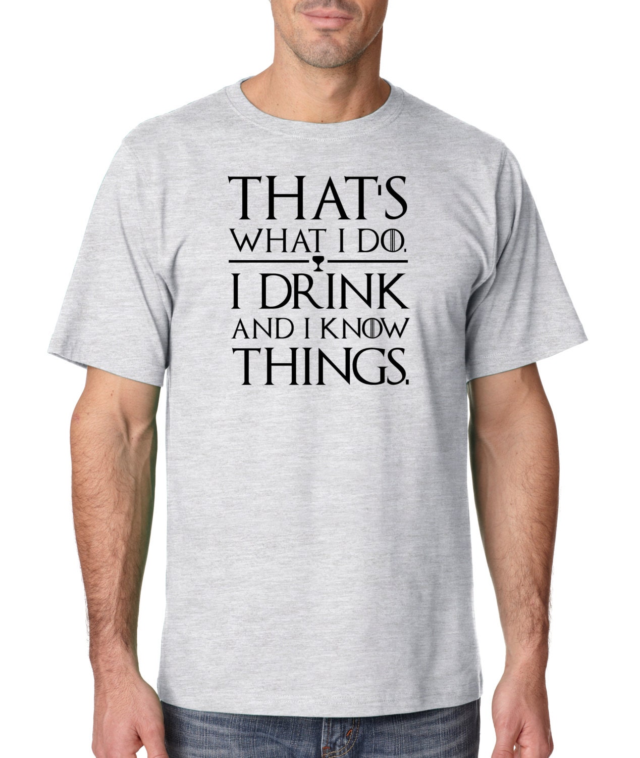 Thats What I Do I Drink and I Know Things T Shirt by TShirtGuys