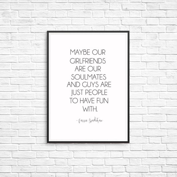 Carrie Bradshaw Quote Maybe Our Girlfriends Are Our