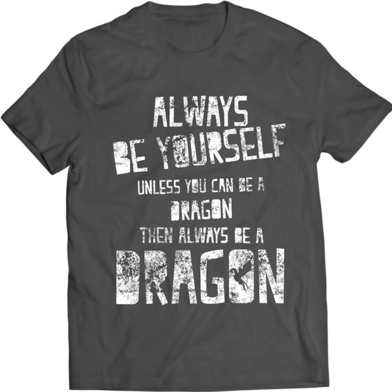 Always be Yourself Unless you Can Be a Dragon Then by MKWTees