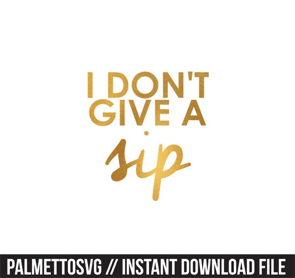 Free Free 106 I Dont Give A Sip Svg SVG PNG EPS DXF File