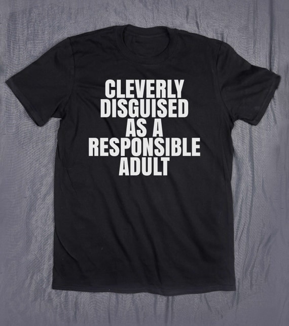 Cleverly Disguised As A Responsible Adult Slogan Tee Tumblr