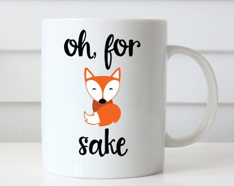 Oh For Fox Sake, Fox Mug, Fox Coffee Cup, Fox Coffee Mug, Fox Sake Quote Mug, Fox Sake Mug, Fox Sake Quote, Funny Fox Mug, Funny Mug Gift
