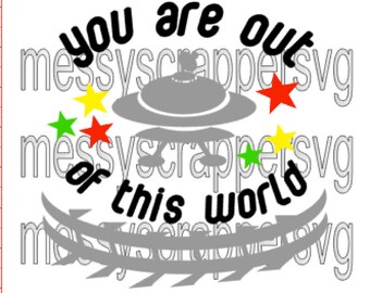 You are out of this WORLD!Space, UFO, and Alien SVG for boy(svg cut files, vinyl svg, vinyl designs, silhouette files, cricut explore files)