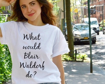 What would Blair Waldorf do t-shirt , gossip girl, women's tee, graphic t-shirt, fashion