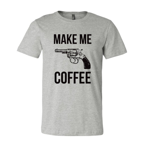 Make Me Coffee Funny Tshirts Coffee Addict Tee Shirt Gun Emoji