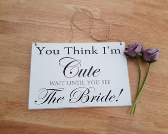 Ring Bearer Sign - Flower Girl Sign - Wedding Ideas - Unique Touches - You Think I'm Cute Wait Until You See The Bride! - RB14