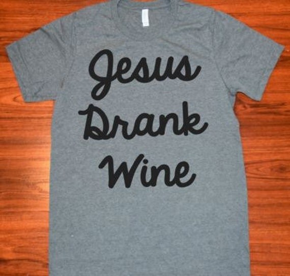 jesus drank wine t shirt