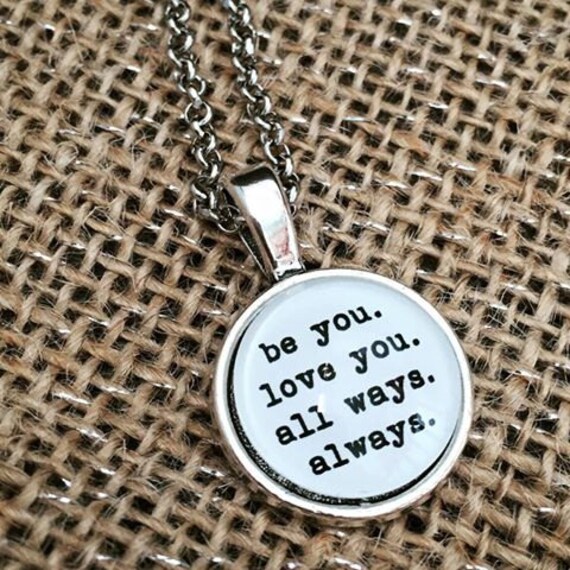 FREE SHIPPING - Be You Love You All Ways Always - Quote Necklace - Jewerly - Inspiration Necklace - Quote Jewelry - Quote Necklace