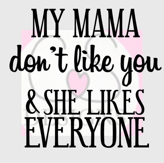 My Mama Don't Like You & She Likes Everyone SVG
