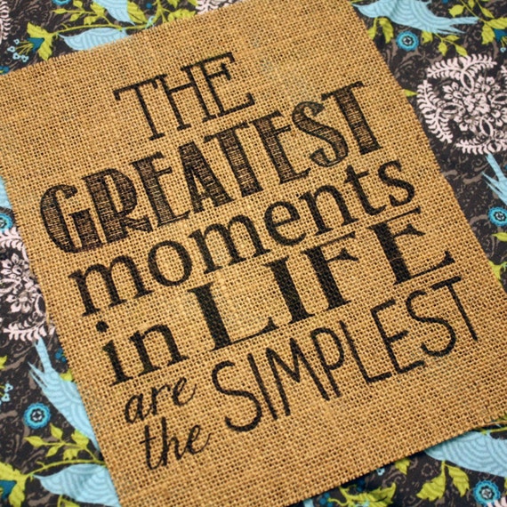 The Greatest Moments in Life are the Simplest Burlap Print