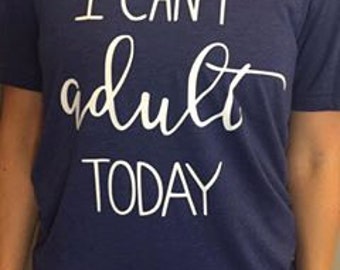 I Can't Adult Today Please Don't Make Me Adult T-Shirt