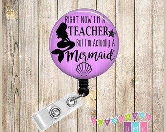 Right Now I'm a TEACHER But I'm ACTUALLY a MERMAID - You Choose Color - Button Badge Reel - Retractable Id Holder - Alligator or Slide Clip