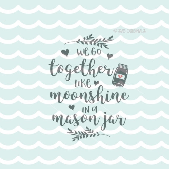 Download We Go Together Like Moonshine In A Mason Jar SVG Vector file.