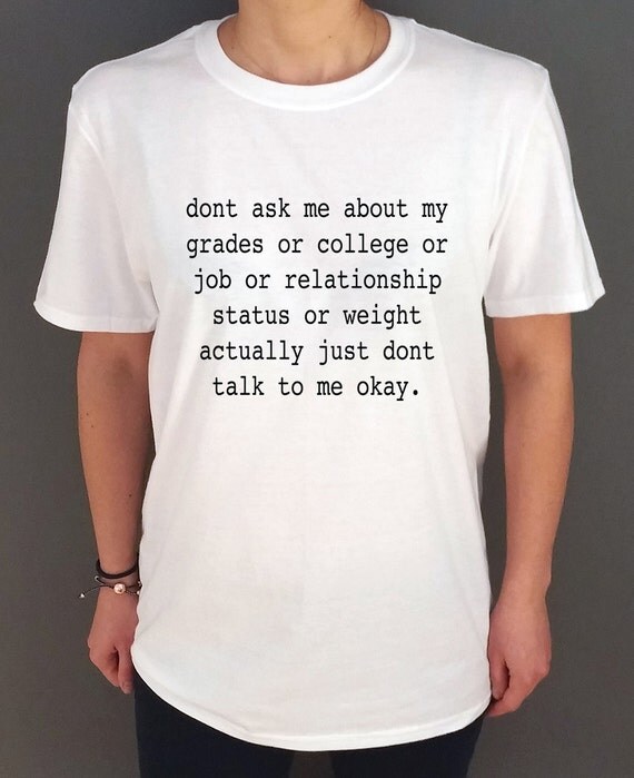 Don't Ask Me About My Grades or College or by FashionEnemyShirt