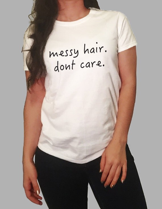 Messy Hair Dont Care Tshirt Funny Tshirt