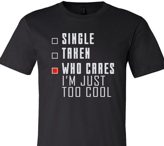 Singles shirts funny tshirt I'm Just too COOL funny