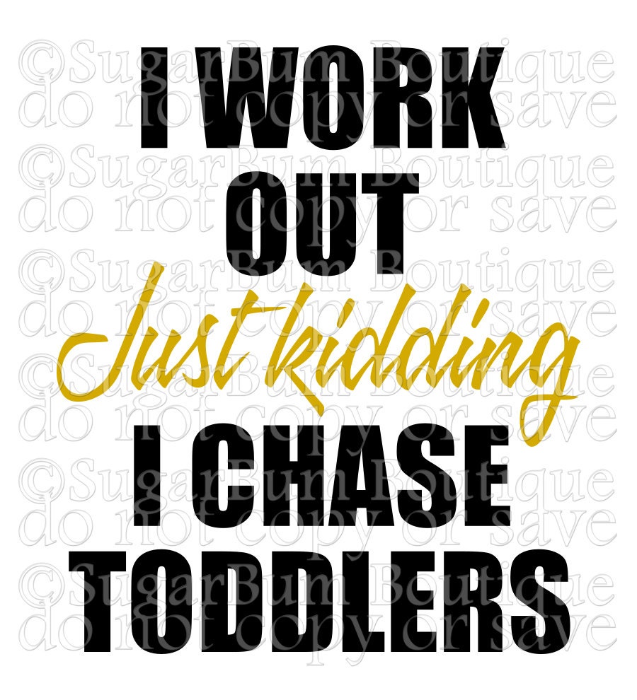 Free Svg I Workout Just Kidding I Chase Tiny Humans