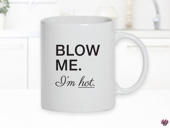 ORIGINAL 11oz Coffee Mug Blow me. I'm Hot Funny