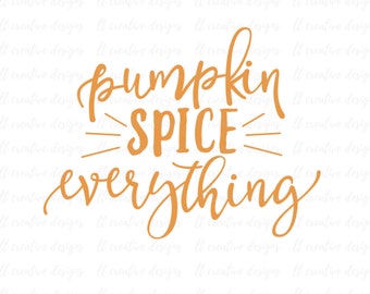 Pumpkin Spice Everything SVG, Pumpkin Spice SVG, Fall Svg, Thanksgiving Svg, Silhouette Cut Files, Cricut Cut Files