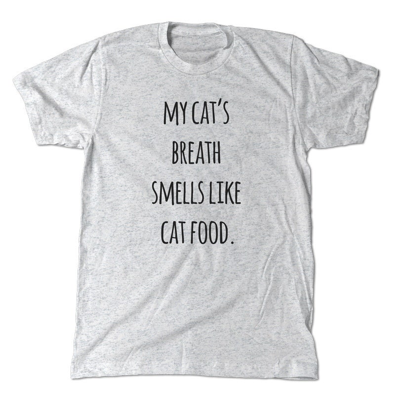 My cat's breath smells like cat food tshirt