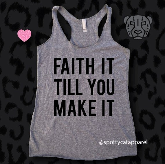 FAITH It Till You MAKE IT Tri blend raw edge tank