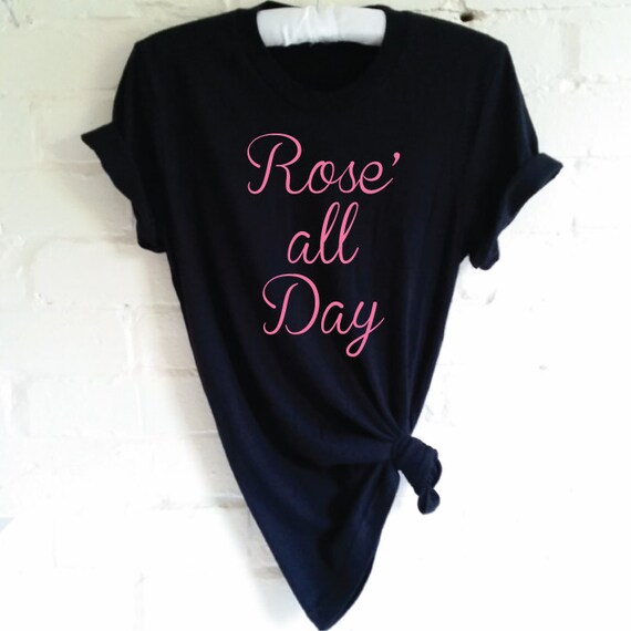 Rose' All Day T-Shirt. Wine Shirt. Champagne T-Shirt.
