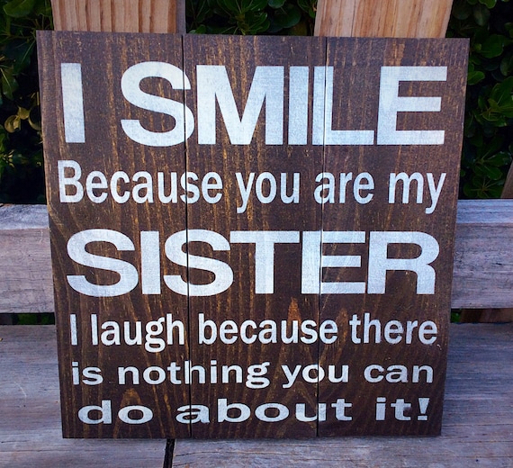 I Smile Because You Are My Sister I Laugh Because There Is