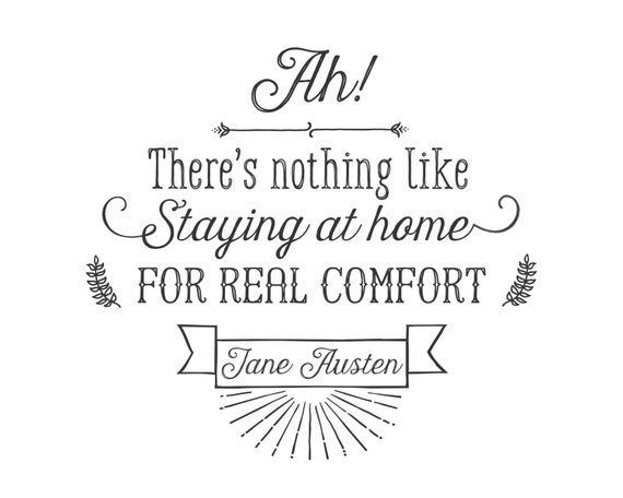 Nothing Like Staying at Home for Real Comfort Jane Austen