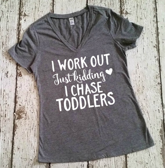 I Work Out Just Kidding I Chase Toddlers Work Out Shirt