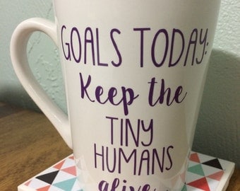 Goals Today Keep The Tiny Humans Alive Coffee Mug-Mother's Day Gift-Christmas Gift-NICU Nurse-Pediatric Nurse-Teacher Gift